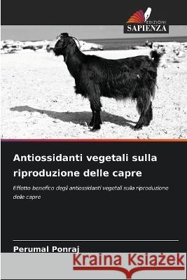 Antiossidanti vegetali sulla riproduzione delle capre Perumal Ponraj   9786205977156 Edizioni Sapienza