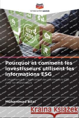 Pourquoi et comment les investisseurs utilisent les informations ESG Muhammad Bilal   9786205978634 Editions Notre Savoir