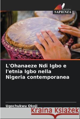 L'Ohanaeze Ndi Igbo e l'etnia Igbo nella Nigeria contemporanea Ugochukwu Okoji   9786205978825 Edizioni Sapienza