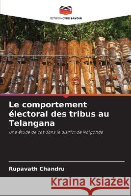 Le comportement electoral des tribus au Telangana Rupavath Chandru   9786205979105 Editions Notre Savoir