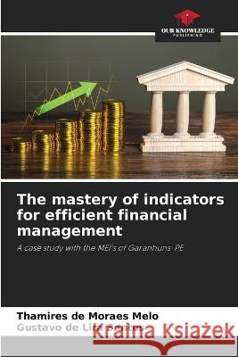 The mastery of indicators for efficient financial management Thamires de Moraes Melo Gustavo de Lira Santos  9786205979129
