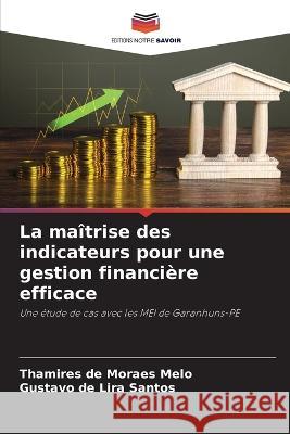 La maitrise des indicateurs pour une gestion financiere efficace Thamires de Moraes Melo Gustavo de Lira Santos  9786205979150 Editions Notre Savoir