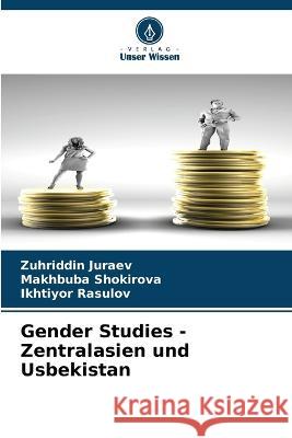 Gender Studies - Zentralasien und Usbekistan Zuhriddin Juraev Makhbuba Shokirova Ikhtiyor Rasulov 9786205979938