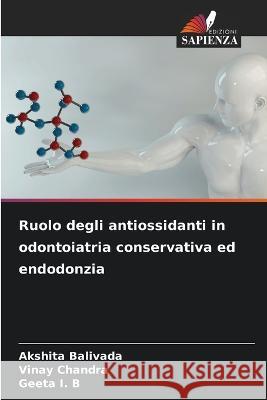 Ruolo degli antiossidanti in odontoiatria conservativa ed endodonzia Akshita Balivada Vinay Chandra Geeta I B 9786205980736 Edizioni Sapienza