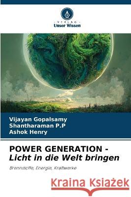 POWER GENERATION - Licht in die Welt bringen Vijayan Gopalsamy Shantharaman P P Ashok Henry 9786205980880
