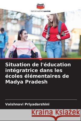 Situation de l'education integratrice dans les ecoles elementaires de Madya Pradesh Vaishnavi Priyadarshini   9786205981191