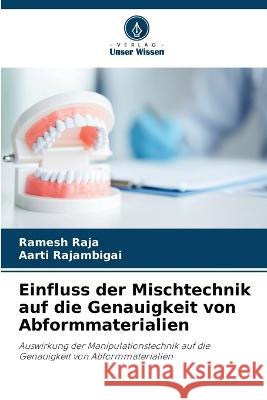 Einfluss der Mischtechnik auf die Genauigkeit von Abformmaterialien Ramesh Raja Aarti Rajambigai  9786205981368 Verlag Unser Wissen