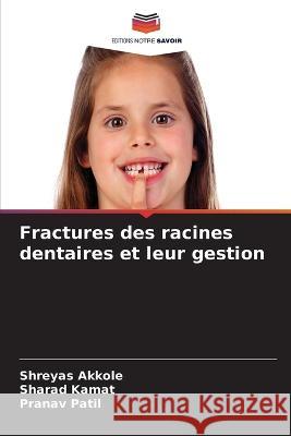 Fractures des racines dentaires et leur gestion Shreyas Akkole Sharad Kamat Pranav Patil 9786205981436