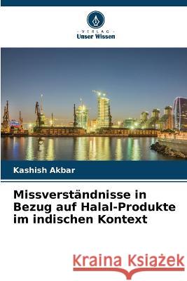 Missverstandnisse in Bezug auf Halal-Produkte im indischen Kontext Kashish Akbar   9786205981542