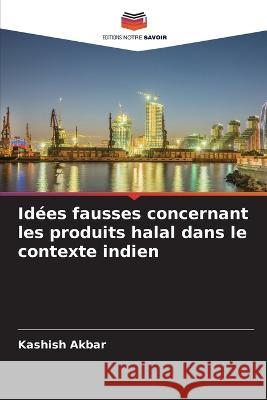Idees fausses concernant les produits halal dans le contexte indien Kashish Akbar   9786205981566
