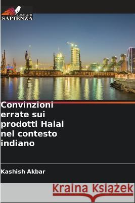 Convinzioni errate sui prodotti Halal nel contesto indiano Kashish Akbar   9786205981573