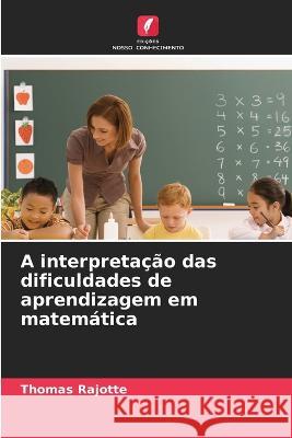 A interpretacao das dificuldades de aprendizagem em matematica Thomas Rajotte   9786205982105