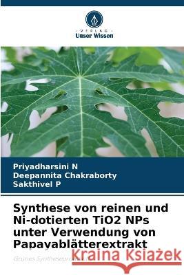 Synthese von reinen und Ni-dotierten TiO2 NPs unter Verwendung von Papayablatterextrakt Priyadharsini N Deepannita Chakraborty Sakthivel P 9786205982327