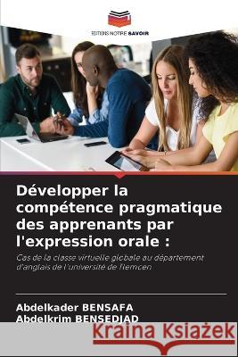 Developper la competence pragmatique des apprenants par l'expression orale Abdelkader Bensafa Abdelkrim Bensedjad  9786205982709 Editions Notre Savoir