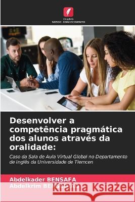 Desenvolver a competencia pragmatica dos alunos atraves da oralidade Abdelkader Bensafa Abdelkrim Bensedjad  9786205982723 Edicoes Nosso Conhecimento