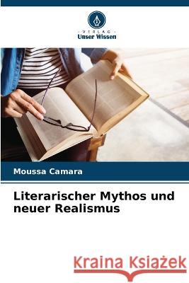 Literarischer Mythos und neuer Realismus Moussa Camara   9786205983102