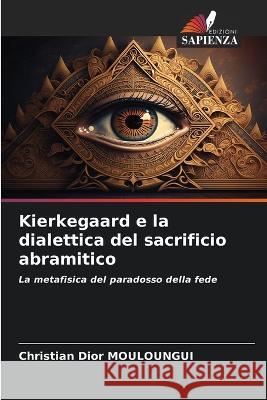 Kierkegaard e la dialettica del sacrificio abramitico Christian Dior Mouloungui   9786205983379 Edizioni Sapienza