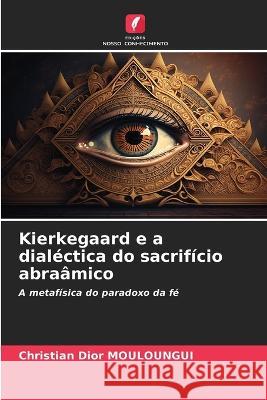 Kierkegaard e a dialectica do sacrificio abraamico Christian Dior Mouloungui   9786205983386 Edicoes Nosso Conhecimento