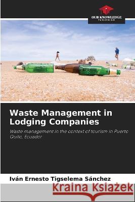 Waste Management in Lodging Companies Ivan Ernesto Tigselema Sanchez   9786205983836 Our Knowledge Publishing