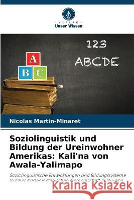 Soziolinguistik und Bildung der Ureinwohner Amerikas: Kali'na von Awala-Yalimapo Nicolas Martin-Minaret   9786205984376