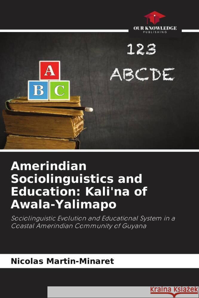 Amerindian Sociolinguistics and Education: Kali'na of Awala-Yalimapo Nicolas Martin-Minaret   9786205984383