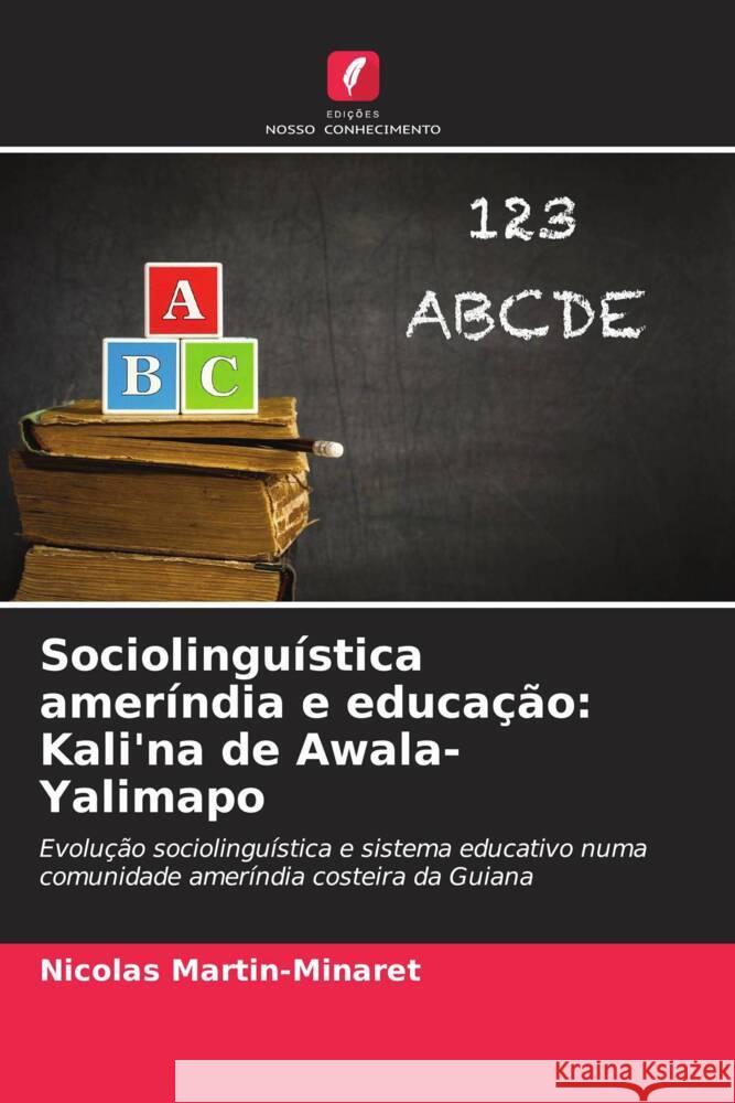 Sociolinguistica amerindia e educacao: Kali'na de Awala-Yalimapo Nicolas Martin-Minaret   9786205984413