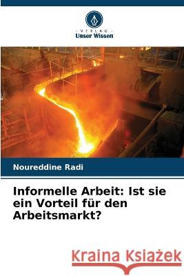 Informelle Arbeit: Ist sie ein Vorteil fur den Arbeitsmarkt? Noureddine Radi   9786205984970