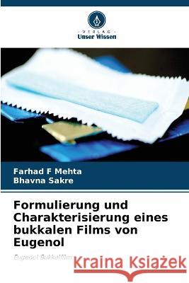 Formulierung und Charakterisierung eines bukkalen Films von Eugenol Farhad F Mehta Bhavna Sakre  9786205985021