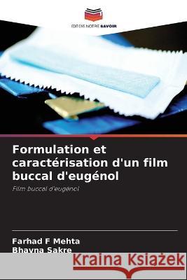 Formulation et caracterisation d'un film buccal d'eugenol Farhad F Mehta Bhavna Sakre  9786205985038