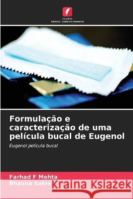 Formulacao e caracterizacao de uma pelicula bucal de Eugenol Farhad F Mehta Bhavna Sakre  9786205985052