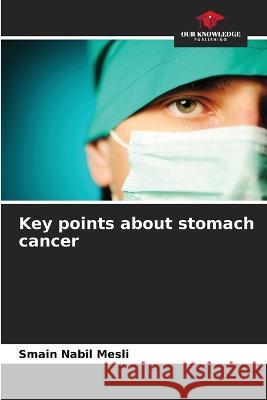 Key points about stomach cancer Smain Nabil Mesli   9786205985168