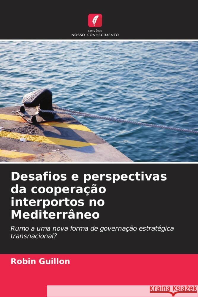 Desafios e perspectivas da cooperacao interportos no Mediterraneo Robin Guillon   9786205985311