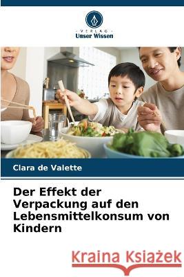 Der Effekt der Verpackung auf den Lebensmittelkonsum von Kindern Clara de Valette   9786205985458