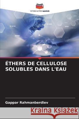 Ethers de Cellulose Solubles Dans l'Eau Gappar Rahmanberdiev   9786205986493 Editions Notre Savoir