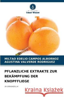 Pflanzliche Extrakte Zur Bekampfung Der Knopffliege Miltao Edelio Campos Albornoz Agustina Valverde Rodriguez  9786205986882 Verlag Unser Wissen