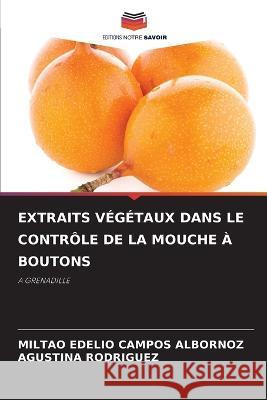 Extraits Vegetaux Dans Le Controle de la Mouche A Boutons Miltao Edelio Campos Albornoz Agustina Rodriguez  9786205986905 Editions Notre Savoir