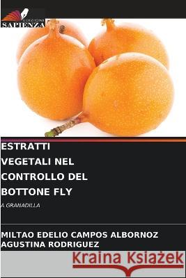 Estratti Vegetali Nel Controllo del Bottone Fly Miltao Edelio Campos Albornoz Agustina Rodriguez  9786205986912 Edizioni Sapienza