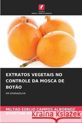 Extratos Vegetais No Controle Da Mosca de Botao Miltao Edelio Campos Albornoz Agustina Rodriguez  9786205986929 Edicoes Nosso Conhecimento