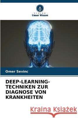 Deep-Learning-Techniken Zur Diagnose Von Krankheiten OEmer Sevinc   9786205987605 Verlag Unser Wissen