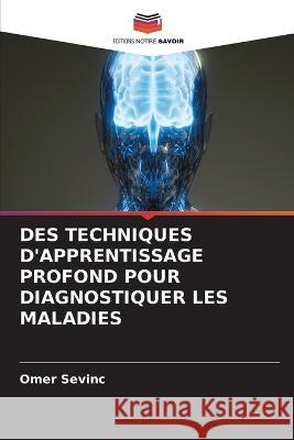 Des Techniques d'Apprentissage Profond Pour Diagnostiquer Les Maladies OEmer Sevinc   9786205987629 Editions Notre Savoir