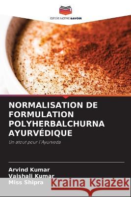 Normalisation de Formulation Polyherbalchurna Ayurvedique Arvind Kumar Vaishali Kumar Miss Shipra 9786205987858 Editions Notre Savoir