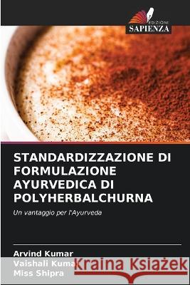 Standardizzazione Di Formulazione Ayurvedica Di Polyherbalchurna Arvind Kumar Vaishali Kumar Miss Shipra 9786205987896 Edizioni Sapienza