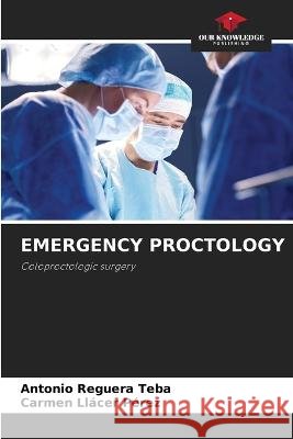 Emergency Proctology Antonio Reguera Teba Carmen Llacer Perez  9786205988930