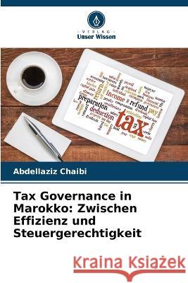 Tax Governance in Marokko: Zwischen Effizienz und Steuergerechtigkeit Abdellaziz Chaibi   9786205989531 Verlag Unser Wissen