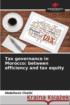 Tax governance in Morocco: between efficiency and tax equity Abdellaziz Chaibi   9786205989548 Our Knowledge Publishing