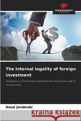 The internal legality of foreign investment Amal Jendoubi   9786205989777