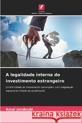 A legalidade interna do investimento estrangeiro Amal Jendoubi   9786205989807