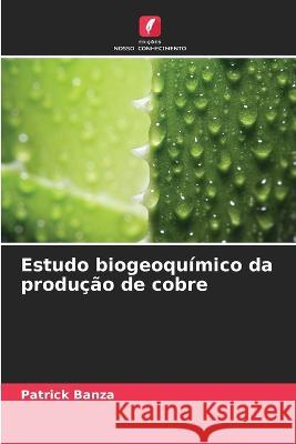 Estudo biogeoquimico da producao de cobre Patrick Banza   9786205990353 Edicoes Nosso Conhecimento