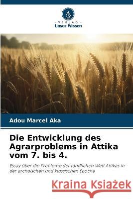 Die Entwicklung des Agrarproblems in Attika vom 7. bis 4. Adou Marcel Aka   9786205990735 Verlag Unser Wissen
