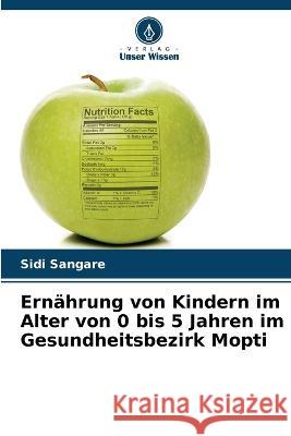 Ernahrung von Kindern im Alter von 0 bis 5 Jahren im Gesundheitsbezirk Mopti Sidi Sangare   9786205990858